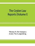 The Ceylon Law reports: being reports of cases decided by the Supreme Court of Ceylon (Volume I)