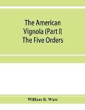 The American Vignola (Part I) The Five Orders