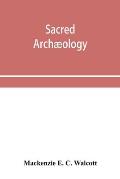 Sacred arch?ology: a popular dictionary of ecclesiastical art and institutions, from primitive to modern times