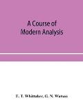 A course of modern analysis; an introduction to the general theory of infinite processes and of analytic functions; with an account of the principal t