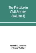 The practice in civil actions and proceedings in the Supreme Court of Pennsylvania, in the District Court and Court of Common Pleas for the city and c