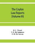 The Ceylon Law reports: Being reports of cases decided by the Supreme Court of Ceylon (Volume III)