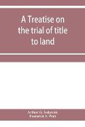 A treatise on the trial of title to land; including ejectment; trespass to try title; writs of entry, and statutory remedies for the recovery of real