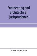 Engineering and architectural jurisprudence. A presentation of the law of construction for engineers, architects, contractors, builders, public office