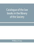 Catalogue of the law books in the library of the Society of writers to Her Majesty's Signet in Scotland: bArranged systematically, with an alphabetica