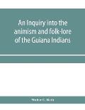 An inquiry into the animism and folk-lore of the Guiana Indians