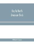Key to North American birds. Containing a concise account of every species of living and fossil bird at present known from the continent north of the