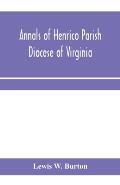Annals of Henrico Parish, Diocese of Virginia, and Especially of St. John's Church, the Present mother church of the Parish, from 1611 to 1884