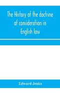 The history of the doctrine of consideration in English law: being the Yorke prize essay for the year 1891