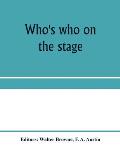 Who's who on the stage; the dramatic reference book and biographical dictionary of the theatre