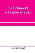 The Zend-Avesta and eastern religions: comparative legislations, doctrines, and rites of Parseeism, Brahmanism, and Buddhism; bearing upon Bible, Talm