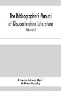 The bibliographer's manual of Gloucestershire literature; being a classified catalogue of books, pamphlets, broadsides, and other printed matter relat
