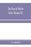 The flora of British India (Volume VI)