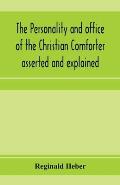 The personality and office of the Christian Comforter asserted and explained, in a course of sermons on John XVI.7., preached before the University of