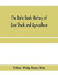 The date book history of live stock and agriculture; a simple record of historical events and victories of peaceful industries. Published in connectio