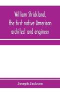 William Strickland, the first native American architect and engineer