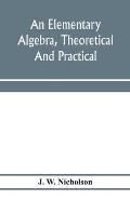 An elementary algebra, theoretical and practical