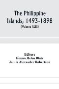 The Philippine Islands, 1493-1898; explorations by early navigators, descriptions of the islands and their peoples, their history and records of the C