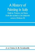 A history of painting in Italy: Umbria, Florence and Siena: from the second to the sixteenth century (Volume II)