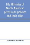 Life histories of North American petrels and pelicans and their allies: order Tubinares and order Steganopodes