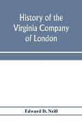 History of the Virginia Company of London: with letters to and from the first colony, never before printed