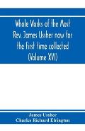 Whole works of the Most Rev. James Ussher now for the first time collected, with a life of the author and an account of his writings (Volume XVI)