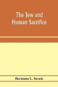 The Jew and human sacrifice: human blood and Jewish ritual, an historical and sociological inquiry