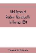 Vital records of Sherborn, Massachusetts, to the year 1850
