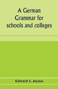 A German grammar for schools and colleges: based on the Public school German grammar of A.L. Meissner