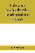 A list of some of the early printed books in the archi-episcopal library at Lambeth