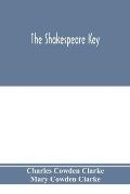 The Shakespeare key: unlocking the treasures of his style, elucidating the peculiarities of his construction, and displaying the beauties o