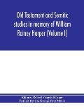 Old Testament and Semitic studies in memory of William Rainey Harper (Volume I)