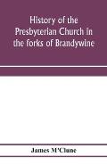 History of the Presbyterian Church in the forks of Brandywine, Chester County, Pa., (Brandywine Manor Presbyterian Church, ) from A.D. 1735 to A.D. 18