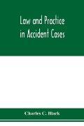 Law and practice in accident cases; Including a statement of general Principles; Action, parties, Thereto; Pleadings and Forms, Common Law and Code; E
