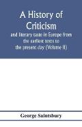 A history of criticism and literary taste in Europe from the earliest texts to the present day (Volume II) From the Renaissance to the Decline of Eigh