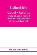 Bedfordshire County records. Notes and extracts from the county records; Being a calendar of Volume I. of the Sessions Minute books 1651 to 1660 (Volu