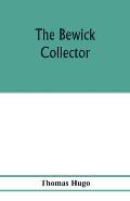 The Bewick collector. A descriptive catalogue of the works of Thomas and John Bewick; including cuts, in various states, for books and pamphlets, priv