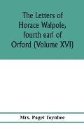 The letters of Horace Walpole, fourth earl of Orford (Volume XVI)