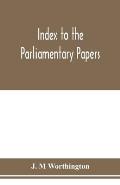 Index to the Parliamentary papers, reports of select committees and returns to orders, bills, etc. 1851-1909