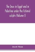 The Jews in Egypt and in Palestine under the Fāṭimid caliphs; a contribution to their political and communal history based chiefly on geni