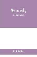 Maxim Gorky; his life and writings