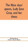 The nine days' queen, Lady Jane Gray, and her times