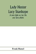 Lady Hester Lucy Stanhope: a new light on her life and love affairs