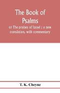 The Book of Psalms: or The praises of Israel; a new translation, with commentary