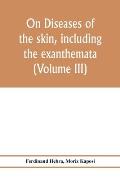 On diseases of the skin, including the exanthemata (Volume III)