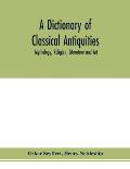 A dictionary of classical antiquities: mythology, religion, literature and art