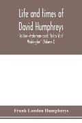 Life and times of David Humphreys, soldier-statesman-poet, belov'd of Washington (Volume I)