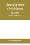 A Comparative Grammar of the Indo-Germanic Languages. A Concise Exposition of the History of Sanskrit, Old Iranian (Avestic and old Persian), Old Arme
