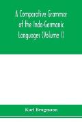 A Comparative Grammar of the Indo-Germanic Languages. A Concise Exposition of the History of Sanskrit, Old Iranian (Avestic and old Persian), Old Arme