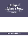 A catalogue of a collection of plaques, medallions, vases, figures, etc., in coloured jasper and basalte, produced by Josiah Wedgwood, F.R .S., at Etr